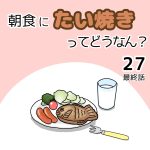 朝食にたい焼きってどうなん？27(最終話)
